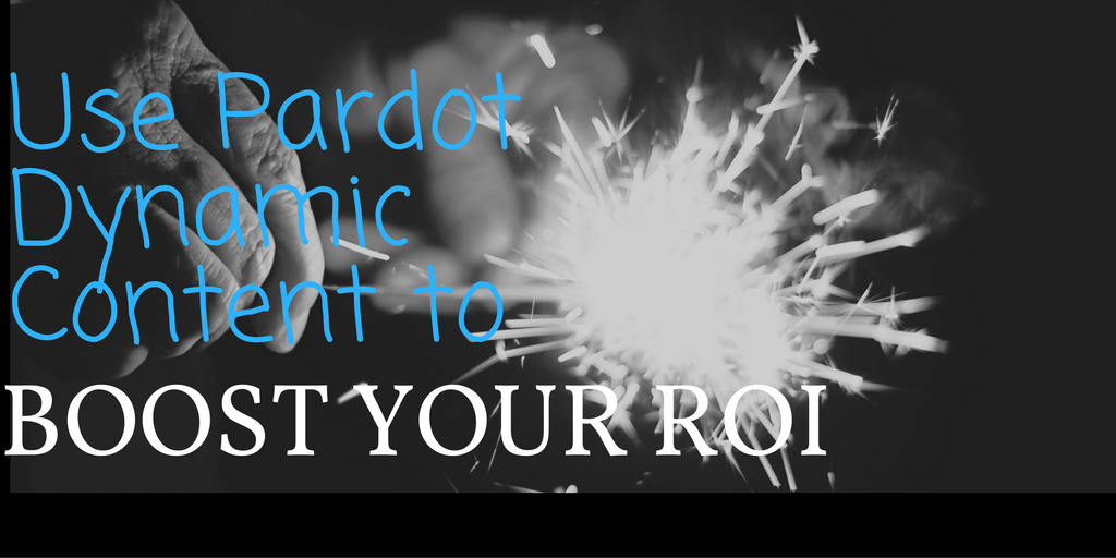 Use Pardot Dynamic Content to Boost ROI