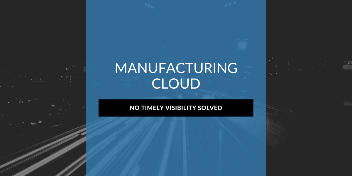 Manufacturing Cloud: No Timely Visibility Solved