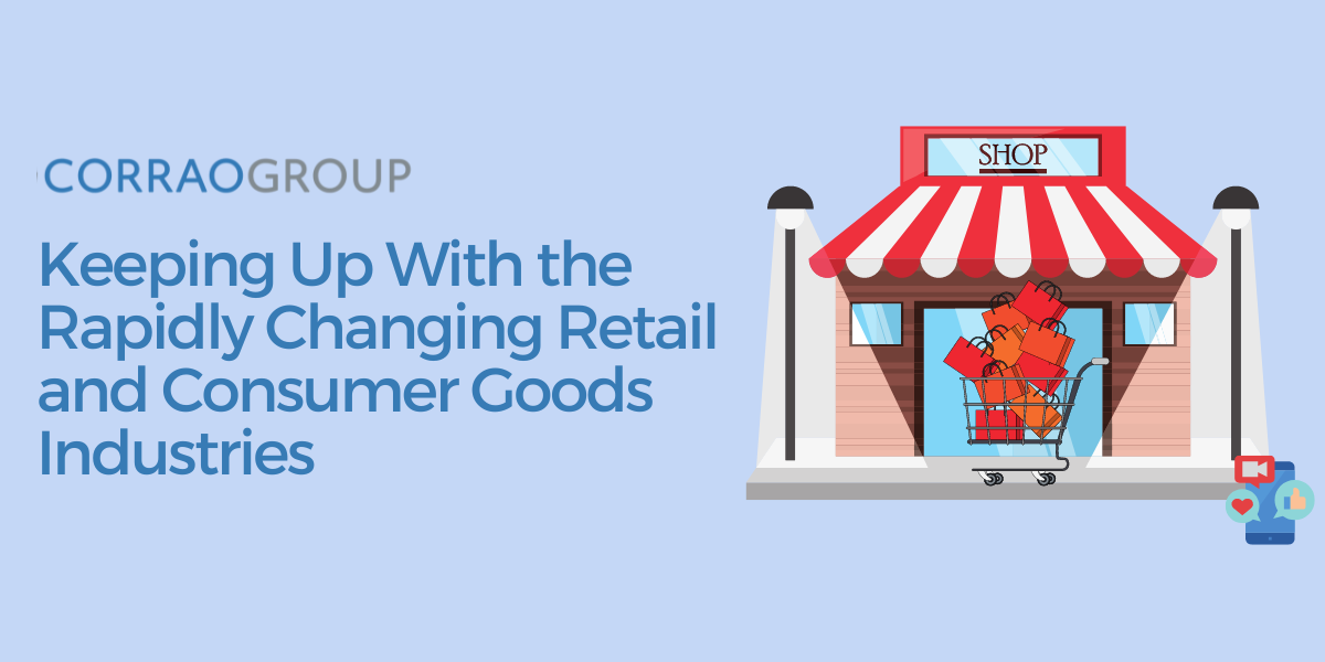 Keeping Up With the Rapidly Changing Retail and Consumer Goods Industries